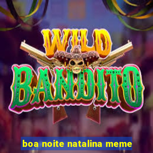 boa noite natalina meme